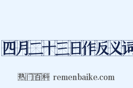 四月二十三日作反义词是什么意思的图片